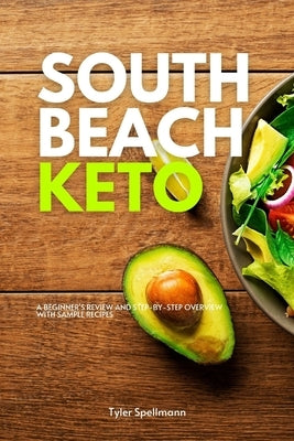 South Beach Keto: A Beginner's Review and Step-by-Step Overview with Sample Recipes by Spellmann, Tyler