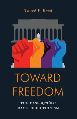 Toward Freedom: The Case Against Race Reductionism by Reed, Toure