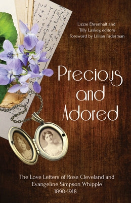 Precious and Adored: The Love Letters of Rose Cleveland and Evangeline Simpson Whipple, 1890-1918 by Ehrenhalt, Lizzie