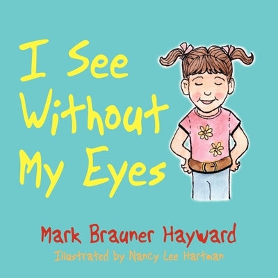 I See Without My Eyes by Hayward, Mark Brauner