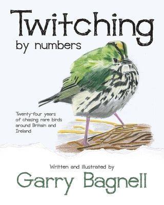 Twitching by numbers: Twenty-four years of chasing rare birds around Britain and Ireland by Bagnell, Garry Richard
