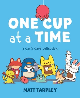 One Cup at a Time: A Cat's Café Collection by Tarpley, Matt