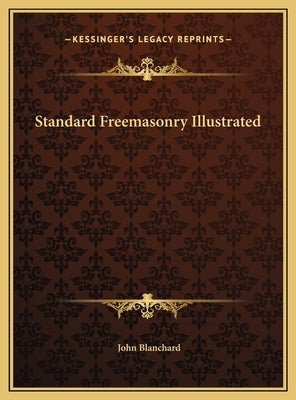 Standard Freemasonry Illustrated by Blanchard, John