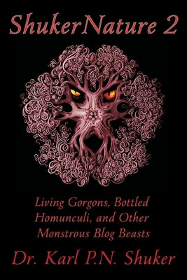 ShukerNature (Book 2): Living Gorgons, Bottled Homunculi, and Other Monstrous Blog Beasts by Shuker, Karl P. N.