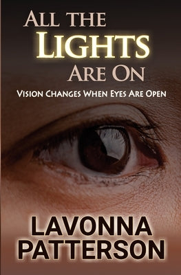 All The Lights Are On: Vision Changes When Eyes Are Open by Patterson, Lavonna D.