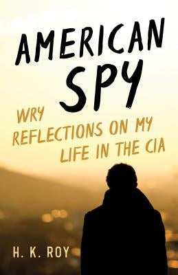 American Spy: Wry Reflections on My Life in the CIA by Roy, H. K.