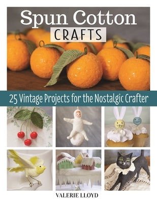 Spun Cotton Crafts: 25 Vintage Projects for the Nostalgic Crafter by Lloyd, Valerie