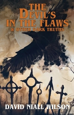 The Devil's in the Flaws & Other Dark Truths by Wilson, David Niall