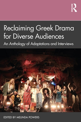 Reclaiming Greek Drama for Diverse Audiences: An Anthology of Adaptations and Interviews by Powers, Melinda