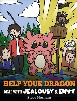 Help Your Dragon Deal with Jealousy and Envy: A Story About Handling Envy and Jealousy by Herman, Steve