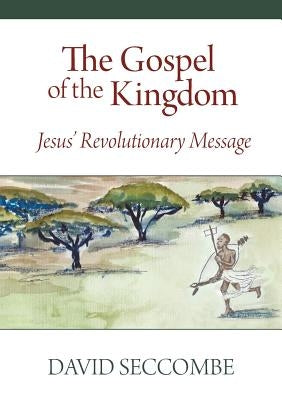 The Gospel of the Kingdom: Jesus' Revolutionary Message by Seccombe, David