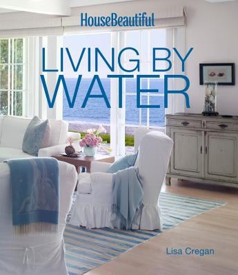 House Beautiful Living by Water by Cregan, Lisa