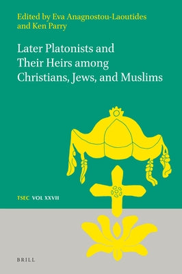 Later Platonists and Their Heirs Among Christians, Jews, and Muslims by Anagnostou, Eva