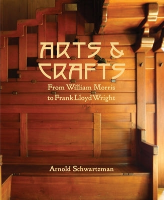 Arts & Crafts: From William Morris to Frank Lloyd Wright by Schwartzman, Arnold