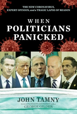 When Politicians Panicked: The New Coronavirus, Expert Opinion, and a Tragic Lapse of Reason by Tamny, John