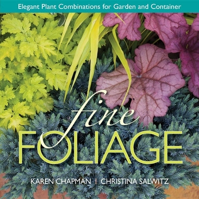 Fine Foliage: Elegant Plant Combinations for Garden and Container by Chapman, Karen