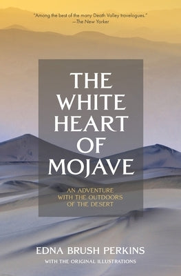 The White Heart of Mojave: An Adventure With the Outdoors of the Desert by Perkins, Edna Brush