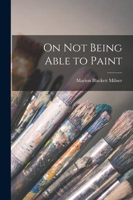 On Not Being Able to Paint by Milner, Marion Blackett