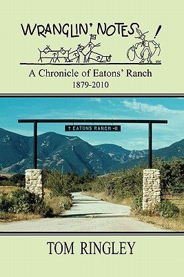 WRANGLIN' NOTES, A Chronicle of Eatons' Ranch 1879-2010 by Ringley, Tom