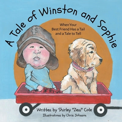 A Tale of Winston and Sophie: When Your Best Friend Has a Tail and a Tale to Tell by Cole, Shirley