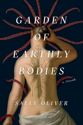 Garden of Earthly Bodies by Oliver, Sally