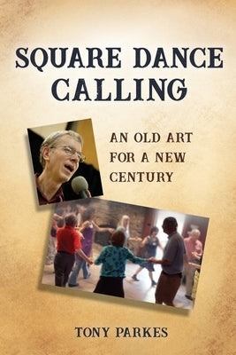 Square Dance Calling: An Old Art for a New Century by Parkes, Tony