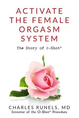 Activate the Female Orgasm System: The Story of O-Shot(R) by Runels MD, Charles