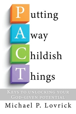 Putting Away Childish Things: Keys to unlocking your God-given potential by Lovrick, Michael P.