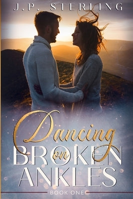 Dancing on Broken Ankles by Sterling, J. P.