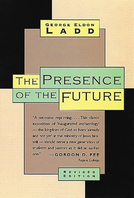 The Presence of the Future: The Eschatology of Biblical Realism by Ladd, George Eldon