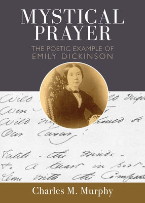 Mystical Prayer: The Poetic Example of Emily Dickinson by Murphy, Charles M.