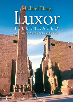Luxor Illustrated: With Aswan, Abu Simbel, and the Nile by Haag, Michael