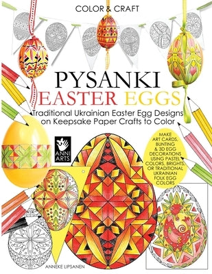 Color and Craft Pysanki Easter Eggs: Traditional Ukrainian Easter Egg Designs on Keepsake Paper Crafts to Color by Lipsanen, Anneke