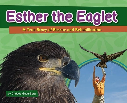 Esther the Eaglet: A True Story of Rescue and Rehabilitation by Gove-Berg, Christie