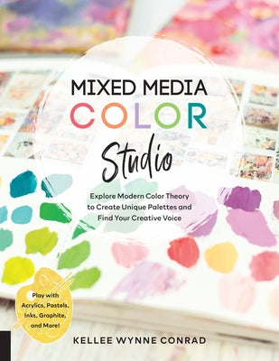 Mixed Media Color Studio: Explore Modern Color Theory to Create Unique Palettes and Find Your Creative Voice--Play with Acrylics, Pastels, Inks, by Wynne Conrad, Kellee