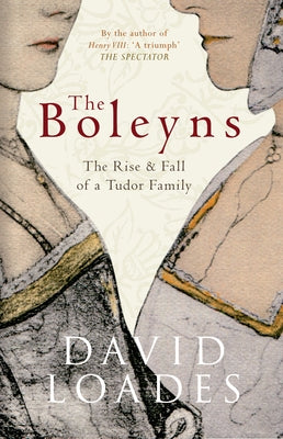 The Boleyns: The Rise & Fall of a Tudor Family by Loades, David