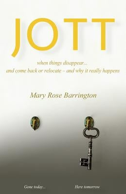 Jott: when things disappear... and come back or relocate - and why it really happens by Barrington, Mary Rose