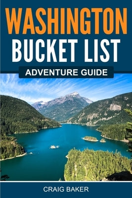 Washington Bucket List Adventure Guide by Baker&#65279;&#65279;&#65279;, Craig