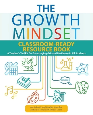 The Growth Mindset Classroom-Ready Resource Book: A Teacher's Toolkit for Encouraging Grit and Resilience in All Students by Brock, Annie