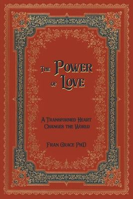 The Power of Love: A Transformed Heart Changes the World by Grace, Fran