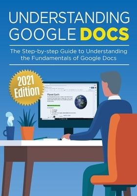 Understanding Google Docs: The Step-by-step Guide to Understanding the Fundamentals of Google Docs by Wilson, Kevin