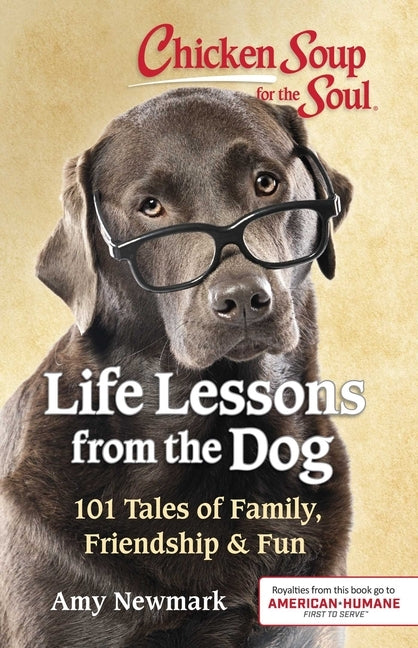 Chicken Soup for the Soul: Life Lessons from the Dog: 101 Tales of Family, Friendship & Fun by Newmark, Amy