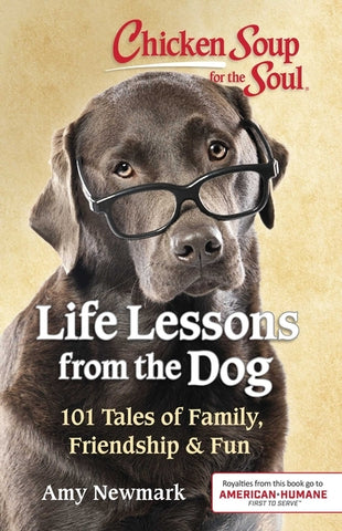 Chicken Soup for the Soul: Life Lessons from the Dog: 101 Tales of Family, Friendship & Fun by Newmark, Amy