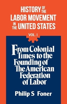 The History Of the Labor Movement, Vol. 1 by Foner, Philip S.