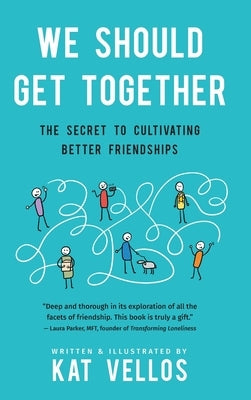 We Should Get Together: The Secret to Cultivating Better Friendships by Vellos, Kat