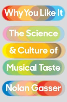 Why You Like It: The Science and Culture of Musical Taste by Gasser, Nolan