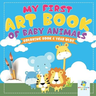 My First Art Book of Baby Animals Coloring Book 2 Year Olds by Educando Kids