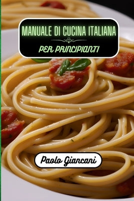 Manuale di cucina italiana per principianti by Giancani, Paolo