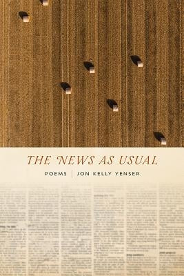 The News as Usual: Poems by Yenser, Jon Kelly