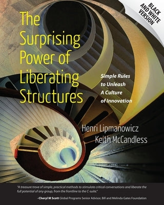 The Surprising Power of Liberating Structures: Simple Rules to Unleash A Culture of Innovation (Black and White Version) by McCandless, Keith